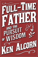 Full-Time Father and the Pursuit of Wisdom B0F1BF88B1 Book Cover