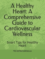 A Healthy Heart: A Comprehensive Guide to Cardiovascular Wellness: Smart Tips for Healthy Heart B0FHWK2GJ3 Book Cover