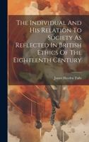 The Individual And His Relation To Society As Reflected In British Ethics Of The Eighteenth Century 1022336495 Book Cover