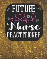 Future Nurse Practitioner: Blank Line Notebool & journals to write in for nurses Organizer/Practitioner Gift or Nurse Graduation Gift (Nurse Notebooks & Gifts) 1688786090 Book Cover