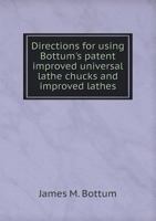 Directions for Using Bottum's Patent Improved Universal Lathe Chucks and Improved Lathes 1359372334 Book Cover