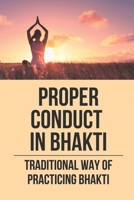 Proper Conduct In Bhakti: Traditional Way Of Practicing Bhakti: Ancestral Way Of Practicing Spiritual Life B097Z2QDMY Book Cover