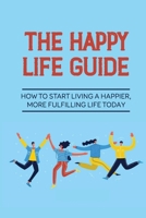 The Happy Life Guide: How To Start Living A Happier, More Fulfilling Life Today: Sleep Better B099F2NS8Z Book Cover