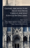 Gothic Architecture Selected From Various Ancient Edifices In England, 1024499855 Book Cover