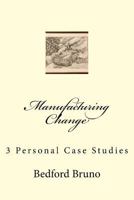 Manufacturing Change: 3 Personal Case Studies 1986637271 Book Cover