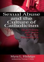 Sexual Abuse and the Culture of Catholicism: How Priests and Nuns Become Perpetrators 0789029561 Book Cover