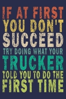 If at First You Don't Succeed Try Doing What Your Trucker Told You to Do the First Time: Funny Vintage Truck Driver Gifts Monthly Planner 1655594184 Book Cover