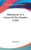 Shakespeare As A Groom Of The Chamber 0548713146 Book Cover