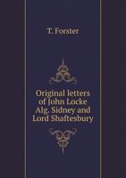 Original Letters of John Locke, Algernon Sidney and Lord Shaftesbury; With an Analytical Sketch of the Writings and Opinions of Locke and Other Metaphysicians 5518820372 Book Cover