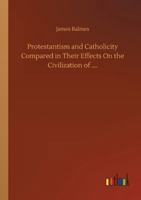 Protestantism and Catholicity Compared in Their Effects On the Civilization of Europe 1017366497 Book Cover