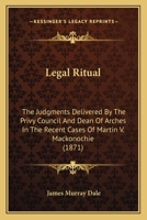 Legal Ritual: The Judgments Delivered By The Privy Council And Dean Of Arches In The Recent Cases Of Martin V. Mackonochie 1166606090 Book Cover