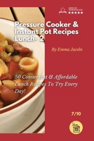 Pressure Cooker and Instant Pot Recipes - Lunch - 2: 50 Convenient & Affordable Lunch Recipes To Try Every Day! 1801797757 Book Cover