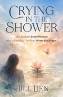 Crying in the Shower: The Book for Every Woman Who's Ever Said "I'm Fine" When She Wasn't B0GX1QMY36 Book Cover