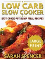 Low Carb Slow Cooker ***Large Print Edition***: Easy Crock-Pot Dump Meal Recipes 172903828X Book Cover