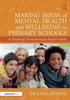 Making Sense of Mental Health and Wellbeing in Primary Schools: A Practical, Neuroscience-Based Guide 1041002874 Book Cover