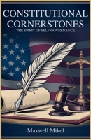 Constitutional Cornerstones: The Spirit of Self-Governance: How America's Core Principles Continue to Shape Democracy and the Impact of Equality and Liberty B0FDGVW4MZ Book Cover