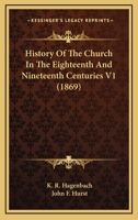 History Of The Church In The Eighteenth And Nineteenth Centuries V1 0548739676 Book Cover