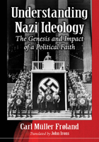 Understanding Nazi Ideology: Its Historical Roots, Evolution and Consequences 1476678308 Book Cover