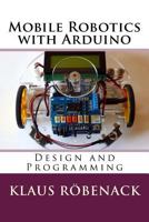 Mobile Robotics with Arduino: Design and Programming 1726432335 Book Cover