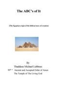 The ABC's of It, (the Egyptian origin of the Biblical story of creation).: the Egyptian origin of the biblical story of creation 1721290508 Book Cover