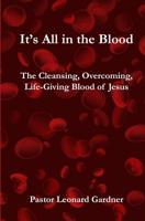 It's All in the Blood: The Cleansing, Overcoming, Life-Giving Blood of Jesus 1419655345 Book Cover