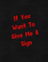 If You Want To Give Me A Sign: sex game for adults, virgins, wifes, husband couples, you don't know how to start having sex - this is help for You, ... with an idea for the evening, ending the date 1656159783 Book Cover