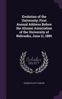 Evolution of the University; First Annual Address Before the Alumni Association of the University of Nebraska, June 11, 1889 1436840937 Book Cover