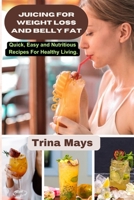 Juicing for Weight Loss and Belly Fat: Quick, Easy and Nutritious Recipes For Healthy Living. B0CVS5Q51H Book Cover
