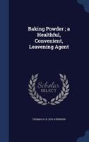 Baking Powder; a Healthful, Convenient, Leavening Agent 1340212633 Book Cover