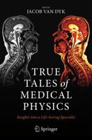 True Tales of Medical Physics: Insights into a Life-Saving Specialty 3031104846 Book Cover