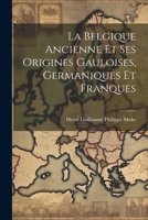 La Belgique Ancienne Et Ses Origines Gauloises, Germaniques Et Franques 1021653934 Book Cover