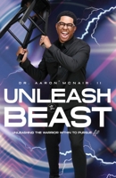 Unleash The Beast: Unleashing The Warrior Within To Pursue All B0H1LZYS4X Book Cover