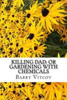 Killing Dad: Or Gardening With Chemicals 1519216254 Book Cover