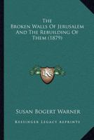 The Broken Walls of Jerusalem and the Rebuilding of Them (Classic Reprint) 1437084826 Book Cover