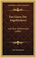 Das Ganze Der Angelfischerei: Und Ihrer Geheimnisse (1886) 1161043241 Book Cover