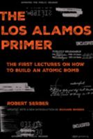The Los Alamos Primer: The First Lectures on How To Build an  Atomic Bomb, Updated with a New Introduction by Richard Rhodes 0520344170 Book Cover