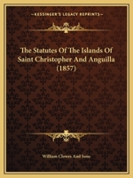 The Statutes of the Islands of Saint Christopher and Anguilla 1120930863 Book Cover