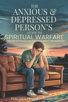 The Anxious and Depressed Person's Guide to Spiritual Warfare: 30 Prayers Specifically for the Challenges Facing People with Mental Health Issues (Spiritual Warfare Manifesto) B0F2SS6WXP Book Cover