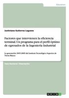 Factores que intervienen la eficiencia terminal. Un programa para el perfil �ptimo de egresados de la Ingenier�a Industrial: La generaci�n 2005-2009 del Instituto Tecnol�gico Superior de Tierra Blanca 3656733570 Book Cover