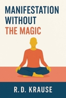 Manifestation Without The Magic B0F67LQ15B Book Cover