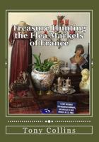 Treasure Hunting the Flea Markets of France: The essential guide to buying antiques 1514188236 Book Cover
