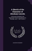 A Sketch of the Character of Abraham Lincoln: A Discourse Preached in the Westminster Church, Providence, R.I., Thursday, June 1, 1865; Volume 2 1149940409 Book Cover