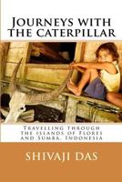 Journeys with the caterpillar: Travelling through the islands of Flores and Sumba, Indonesia 1495460320 Book Cover
