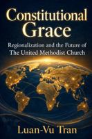 Constitutional Grace: Regionalization and the Future of The United Methodist Church B0H6KMDRVW Book Cover