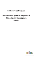 Documentos para la biografìa è historia del Episcopado: Tomo 1 3752487488 Book Cover