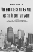 Wer erfolgreich werden will, muss frueh damit anfangen!: Wissen, das man als junger Mensch auf dem Weg zum Erfolg ben�tigt. 1534788212 Book Cover