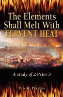 The Elements Shall Melt With Fervent Heat: A Study of 2 Peter 3 0938855255 Book Cover