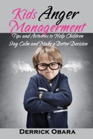 Kids Anger Managerment: Tips and Activities to Help Children Stay Calm and Make a Better Decision B087614RP8 Book Cover