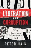 Liberation and Corruption: Why Freedom Movements Fail 1447375874 Book Cover
