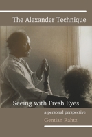 The Alexander Technique - Seeing with Fresh Eyes - A Personal Perspective 1399914065 Book Cover